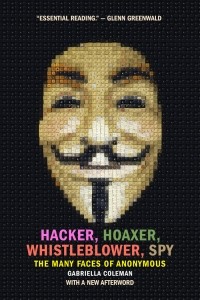 Gabriella Coleman - Hacker, Hoaxer, Whistleblower, Spy: The Many Faces of Anonymous
