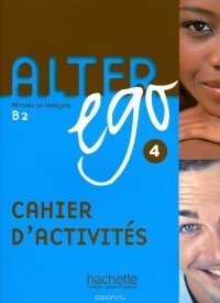 Annie Bertnet - Alter ego 4: Methode de Francais: Cahier d'activite: Niveau B2