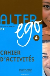 Annie Bertnet - Alter ego 4: Methode de Francais: Cahier d'activite: Niveau B2