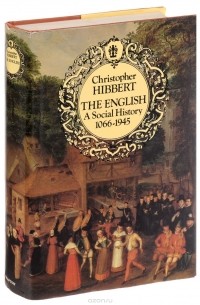 Кристофер Хибберт - The English A Social History: 1066-1945
