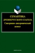 коллектив авторов - Семантика древнерусского глагола. Синхронно-диахронический аспект