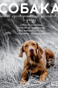Алексей Целлариус - Собака. Полное руководство по дрессировке и уходу
