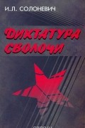 Иван Солоневич - Диктатура сволочи