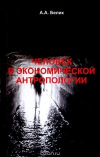 Андрей Белик - Человек в экономической антропологии