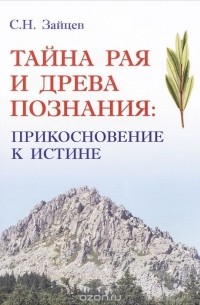 Сергей Зайцев - Тайна Рая и Древа Познания. Прикосновение к истине