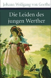 Иоганн Вольфганг Гете - Die Leiden des jungen Werther