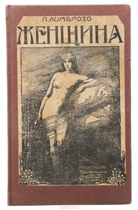 Паола Ломброзо - Женщина. Ее физическая и духовная природа и культурная роль