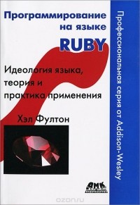 Хэл Фултон - Программирование на языке Ruby. Идеология языка, теория и практика применения