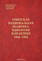  - Советская национальная политика. Идеология и практики. 1945-1953