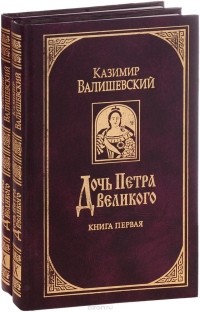Казимир Валишевский - Дочь Петра Великого (комплект из 2 книг)