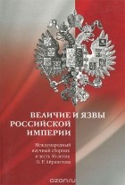  - Величие и язвы Российской империи. Международный научный сборник в честь 50-летия О. Р. Айрапетова