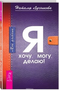 Наталья Лучникова - Мой дневник. Я хочу, могу, делаю!