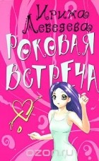 Ирина Лебедева - Роковая встреча