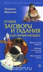 Людмила Морозова - Лучшие заговоры и гадания для начинающих