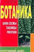  - Ботаника. Блок-схемы, таблицы, рисунки. Учебное пособие