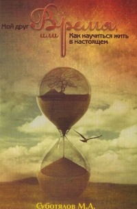  - Мой друг время, или Как научиться жить в настоящем