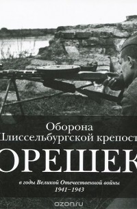 Галина Игнатьева - Оборона Шлиссельбургской крепости Орешек в годы Великой Отечественной войны. 1941-1943