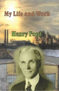 Henry Ford - My Life And Work