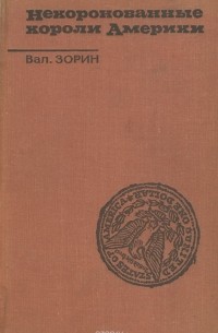 Валентин Зорин - Некоронованные короли Америки