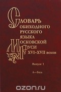 Ольга Мжельская - Словарь обиходного русского языка Московской Руси XVI-XVII веков. Выпуск 2