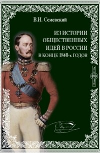 Семевский В. И. - Из истории общественных идей в России в конце 1840-х годов
