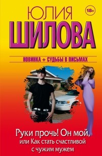 Руки прочь! Он мой, или Как стать счастливой с чужим мужем