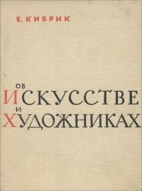 Евгений Кибрик - Об искусстве и художниках