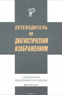  - Путеводитель по диагностическим изображениям. Справочник практического врача