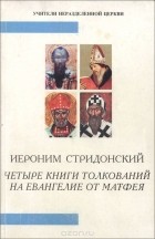 Иероним Стридонский - Четыре книги толкований на Евангелие от Матфея