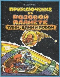 Николай Шеварёв - Приключение на розовой планете Тани, Вани и Робби