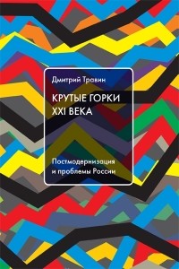 Травин Дмитрий - Крутые горки XXI века. Постмодернизация и проблемы России