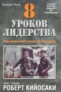 Роберт Т. Кийосаки - 8 уроков лидерства. Чему бизнес может научиться у армии