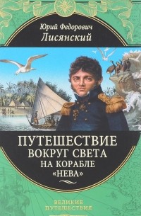 Юрий Лисянский - Путешествие вокруг света на корабле "Нева"
