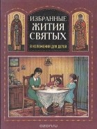  - Избранные жития святых в изложении для детей