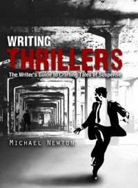 Michael Newton - Writing Thrillers: The Writer's Guide to Crafting Tales of Suspense