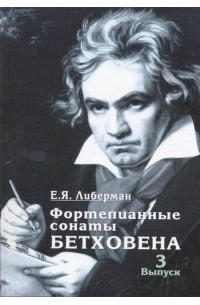 Либерман Е. Я. - Фортепианные сонаты Бетховена. В 4-х выпусках. Выпуск 3. Сонаты № 16-24