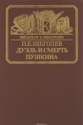 Павел Щёголев - Дуэль и смерть Пушкина
