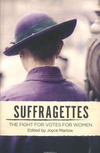Joyce Marlow (editor) - Suffragettes: The Fight for Votes for Women