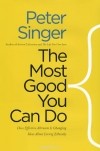 Питер Сингер - The Most Good You Can Do: How Effective Altruism is Changing Ideas About Living Ethically