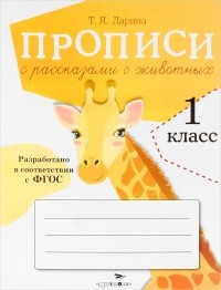 Т. Ларина - Прописи с рассказами о животных
. 1 класс