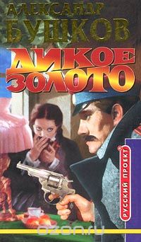 Приключения алексея. Александр Бушков Алексей Бестужев: дикое золото. Александр Бушков дикое золото. Александр Бушков дикое золото Олма пресс 2010. Дикое золото Александр Бушков обложка книги.