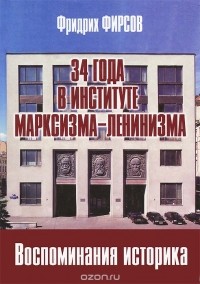 Фридрих Фирсов - 34 года в Институте марксизма-ленинизма. Воспоминания историка