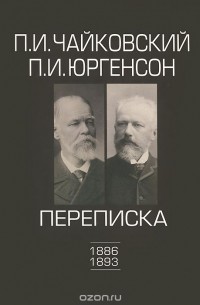  - П. И. Чайковский. П. И. Юргенсон. Переписка. В 2 томах. Том 2. 1886-1893