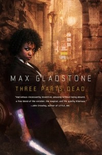 Max Gladstone - Three Parts Dead