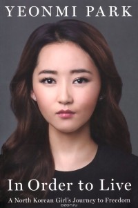 Yeonmi Park - In Order to Live: A North Korean Girl's Journey to Freedom