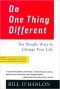 Билл О’Хэнлон - Do One Thing Different: Ten Simple Ways to Change Your Life