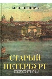 Михаил Пыляев - Старый Петербург. Рассказы из былой жизни столицы