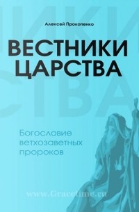 Алексей Прокопенко - Вестники Царства: Богословие ветхозаветных пророков