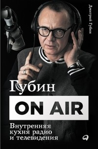 Дмитрий Губин - Губин ON AIR. Внутренняя кухня радио и телевидения