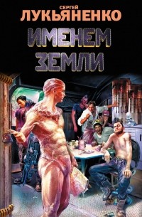 Сергей Лукьяненко - Именем Земли (сборник)